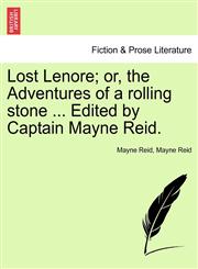 Lost Lenore; or, the Adventures of a rolling stone ... Edited by Captain Mayne Reid.,124086728X,9781240867288