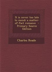It Is Never Too Late to Mend; A Matter-Of-Fact Romance - Primary Source Edition,128789058X,9781287890584