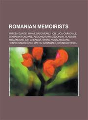 Romanian Memoirists Mircea Eliade, Mihail Sadoveanu, Ion Luca Caragiale, Benjamin Fondane, Alexandru Macedonski, Vladimir Tism?neanu,1157132553,9781157132554