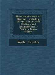 Notes on the Birds of Rainham, Including the District Between Chatham and Sittingbourne - Primary Source Edition,1294711873,9781294711872