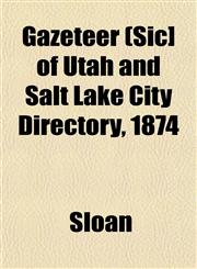 Gazeteer (Sic] of Utah and Salt Lake City Directory, 1874,1153241552,9781153241557