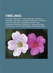 Timelines Fictional timelines, Future timelines, Graphical timelines, Historical timelines, Personal timelines, Political timelines,1157511198,9781157511199