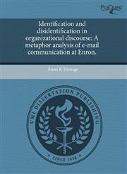 Identification and disidentification in organizational discourse A metaphor analysis of e-mail communication at Enron.,1244573175,9781244573178