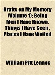 Drafts on My Memory (Volume 1); Being Men I Have Known, Things I Have Seen , Places I Have Visited,1152522000,9781152522008