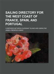Sailing directory for the west coast of France, Spain, and Portugal; comprised between Ouessant Island and Gibraltar,1151278130,9781151278135