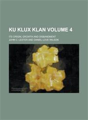 Ku Klux Klan; its origin, growth and disbandment Volume 4,1130432955,9781130432954