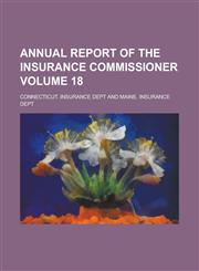 Annual Report of the Insurance Commissioner Volume 18,1155113659,9781155113654