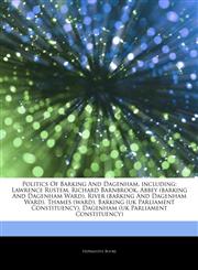 Articles On Politics Of Barking And Dagenham, including Lawrence Rustem, Richard Barnbrook, Abbey (barking And Dagenham Ward), River (barking And Dagenham Ward), Thames (ward), Barking (uk Parliament Constituency),1244414204,9781244414204