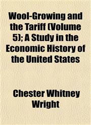 Wool-Growing and the Tariff (Volume 5); A Study in the Economic History of the United States,1152125559,9781152125551