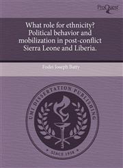 What role for ethnicity? Political behavior and mobilization in post-conflict Sierra Leone and Liberia.,1243768606,9781243768605