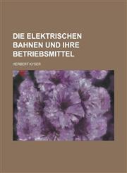 Die Elektrischen Bahnen Und Ihre Betriebsmittel,1234453673,9781234453671