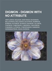 Digimon - Digimon with no attribute Ankylomon, Baalmon, Babydmon, Bagramon, Ballistamon, Beelzemon, Blastmon, Bombmon, Bommon, Botamon, Budmon, Bukamon, Calumon, Chapmon, Chibickmon, Chibomon, Chikurimon, Conomon, Cutemon, Cyberdramon, Damemon,1234765322,9781234765323