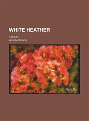 White Heather (Volume 1); A Novel,1154146669,9781154146660
