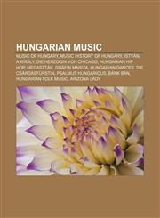 Hungarian music Music of Hungary, Music history of Hungary, István, a király, Die Herzogin von Chicago, Hungarian hip hop, Megasztár,1156501814,9781156501818
