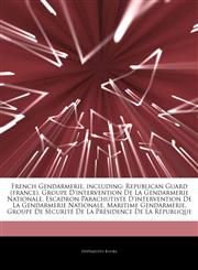 Articles On French Gendarmerie, including Republican Guard (france), Groupe D'intervention De La Gendarmerie Nationale, Escadron Parachutiste D'intervention De La Gendarmerie Nationale, Maritime Gendarmerie,1243178515,9781243178510