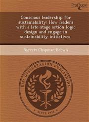 Conscious leadership for sustainability How leaders with a late-stage action logic design and engage in sustainability initiatives.,1249092949,9781249092940