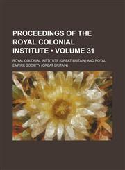 Proceedings of the Royal Colonial Institute (Volume 31),1154021858,9781154021851