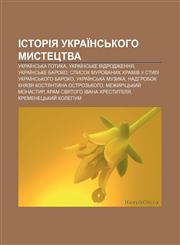 Istoriya ukraïnsʹkoho mystetstva Ukraïnsʹka gotyka, Ukraïnsʹke Vidrodzhennya, Ukraïnsʹke baroko,1233859234,9781233859238