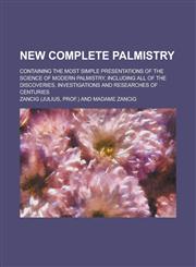 New complete palmistry; containing the most simple presentations of the science of modern palmistry, including all of the discoveries, investigations and researches of centuries,123008889X,9781230088891
