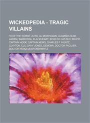 Wickedpedia - Tragic Villains 10 of the Worst, AUTO, Al McWhiggin, Alameda Slim, Ansem, Barbossa, Blackheart, Bowler Hat Guy, Bruce, Captain Hook, Captain Nemo, Charles F. Muntz, Clayton, Clu, Davy Jones, Demona, Doctor Facilier, Doctor Heinz Doofenshmir,1234728702,9781234728700
