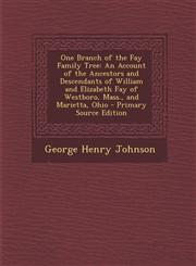One Branch of the Fay Family Tree An Account of the Ancestors and Descendants of William and Elizabeth Fay of Westboro, Mass., and Marietta, Ohio - Primary Source Edition,1295796325,9781295796328