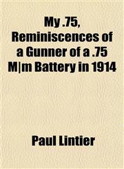 My .75, Reminiscences of a Gunner of a .75 M|m Battery in 1914,1152674897,9781152674899