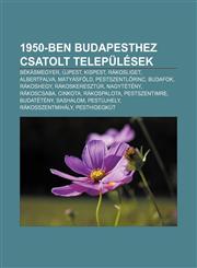 1950-Ben Budapesthez Csatolt Telepulesek Bekasmegyer, Ujpest, Kispest, Rakosliget, Albertfalva, Matyasfold, Pestszentl Rinc, Budafok,1232385255,9781232385257