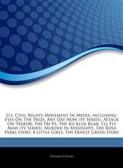 Articles On U.s. Civil Rights Movement In Media, including Eyes On The Prize, Any Day Now (tv Series), Attack On Terror: The Fbi Vs. The Ku Klux Klan, I'll Fly Away (tv Series), Murder In Mississippi, The Rosa Parks Story, 4 Little Girls,1244172979,9781244172975