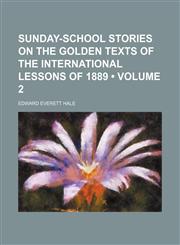Sunday-School Stories on the Golden Texts of the International Lessons of 1889 (Volume 2 ),1235788423,9781235788420