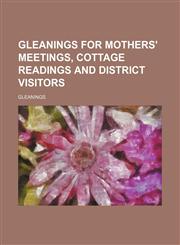 Gleanings for mothers' meetings, cottage readings and district visitors,1158445830,9781158445837