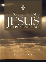 Through It All, Jesus Kept Me Strong!,1458210200,9781458210203