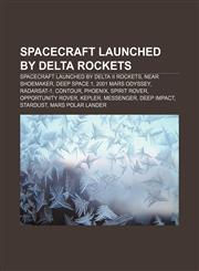 Spacecraft launched by Delta rockets Spacecraft launched by Delta II rockets, NEAR Shoemaker, Deep Space 1, 2001 Mars Odyssey, Radarsat-1,1233299166,9781233299164