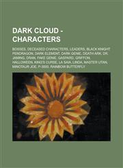 Dark Cloud - Characters Bosses, Deceased Characters, Leaders, Black Knight Pendragon, Dark Element, Dark Genie, Death Ark, Dr. Jaming, Dran, Fake Genie, Gaspard, Griffon, Halloween, King's Curse, La Saia, Linda, Master Utan, Minotaur Joe,1234780216,9781234780210