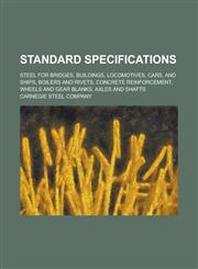 Standard Specifications; Steel for Bridges, Buildings, Locomotives, Cars, and Ships, Boilers and Rivets, Concrete Reinforcement, Wheels and Gear Blank,1234138034,9781234138035