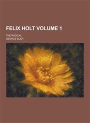 Felix Holt; The Radical Volume 1,1230201602,9781230201603