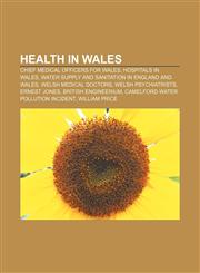 Health in Wales Chief Medical Officers for Wales, Hospitals in Wales, Water supply and sanitation in England and Wales, Welsh medical doctors,1157103790,9781157103790