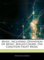 Articles On Music, including Definition Of Music, Rolled Chord, The Coalition Fight Music,1243362693,9781243362698