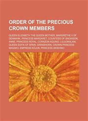 Order of the Precious Crown members Queen Elizabeth The Queen Mother, Margrethe II of Denmark, Princess Margaret, Countess of Snowdon, Anne,1234582066,9781234582067