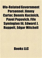 Ufo-Related Government Personnel Jimmy Carter, Dennis Kucinich, Pavel Popovich, Fife Symington Iii, Edward J. Ruppelt, Edgar Mitchell,1155291735,9781155291734