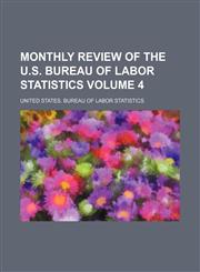 Monthly review of the U.S. Bureau of Labor Statistics Volume 4,1130911624,9781130911626