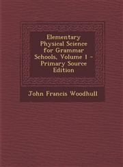 Elementary Physical Science for Grammar Schools, Volume 1 - Primary Source Edition,1287545661,9781287545668