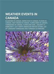 Weather events in Canada Blizzards in Canada, Derechos in Canada, Floods in Canada, Heat waves in Canada, Hurricanes in Canada,1233275852,9781233275854