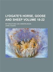 Lydgate's Horse, Goose and Sheep; Mit Einleitung Und Anmerkungen Volume 18-22,123406104X,9781234061043