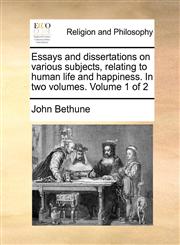 Essays and dissertations on various subjects, relating to human life and happiness. In two volumes.  Volume 1 of 2,1171133499,9781171133490