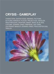 Crysis - Gameplay Characters, Easter Eggs, Enemies, Factions, Glitches, Nanosuit, Places, Projectiles, Vehicles, Walkthroughs, Weapons,,1234827018,9781234827014