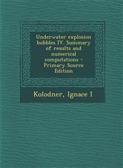 Underwater Explosion Bubbles IV. Summary of Results and Numerical Computations - Primary Source Edition,1295548267,9781295548262