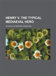 Henry V. the typical mediaeval hero,1236669088,9781236669087