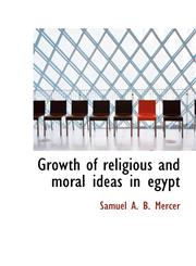 Growth of religious and moral ideas in egypt,1110671903,9781110671908