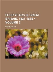 Four years in Great Britain, 1831-1835 (Volume 2),1154323579,9781154323573