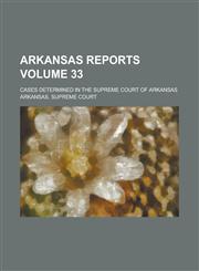 Arkansas Reports; Cases Determined in the Supreme Court of Arkansas Volume 33,1236792505,9781236792501